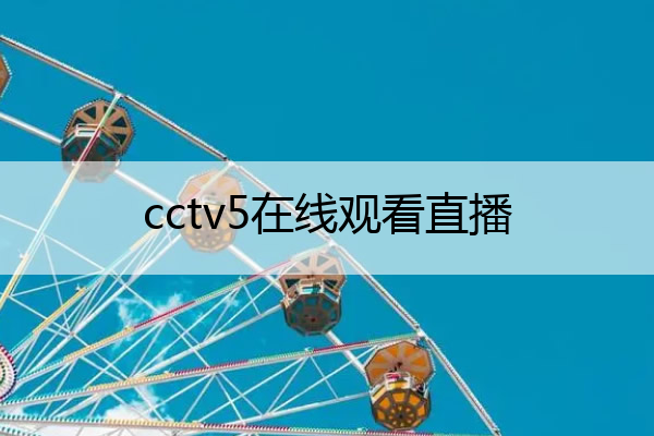 cctv5在线观看直播 cctv5在线观看直播手机版